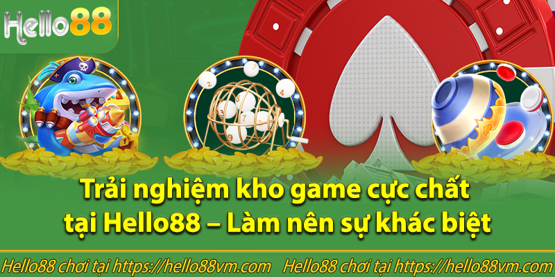 Trải nghiệm kho game cực chất tại Hello88 – Làm nên sự khác biệt